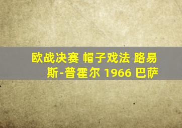 欧战决赛 帽子戏法 路易斯-普霍尔 1966 巴萨